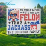 We Would Rather Vote For A Felon Than A JackAss Custom Yard Sign