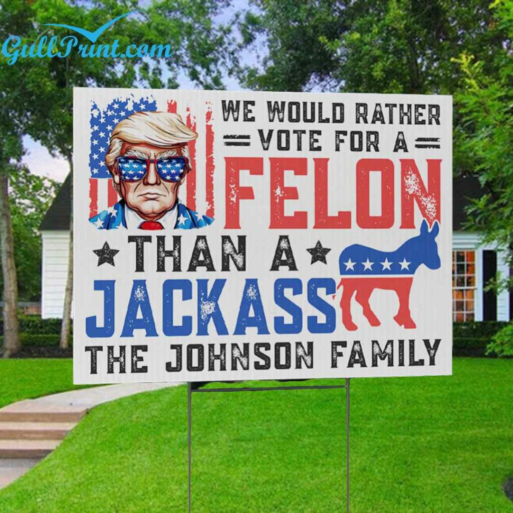 We Would Rather Vote For A Felon Than A Jack Ass Custom Yard Sign 2