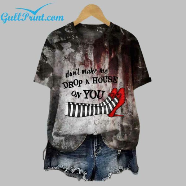 Womens Dont Make Me Drop A House On You Print Shirt 2