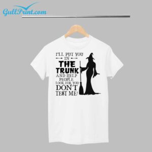 Womens Ill Put You In The Trunk And Help People Look For You DonT Test Me Print Shirt 1