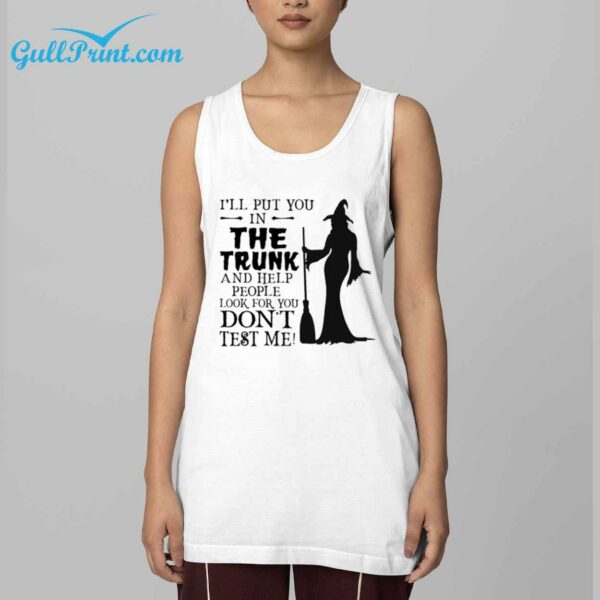 Womens Ill Put You In The Trunk And Help People Look For You DonT Test Me Print Shirt 4