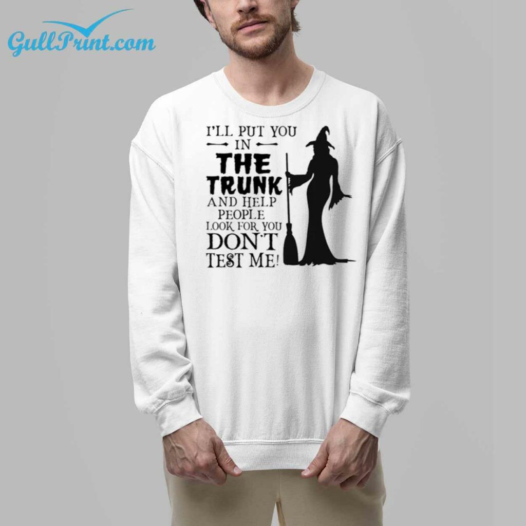 Womens Ill Put You In The Trunk And Help People Look For You DonT Test Me Print Shirt 7