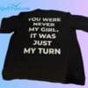 You Were Never My Girl It Was Just My Turn Shirt 2