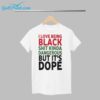 i Love Being Black Shit Kinda Dangerous But Its Dope Shirt 1