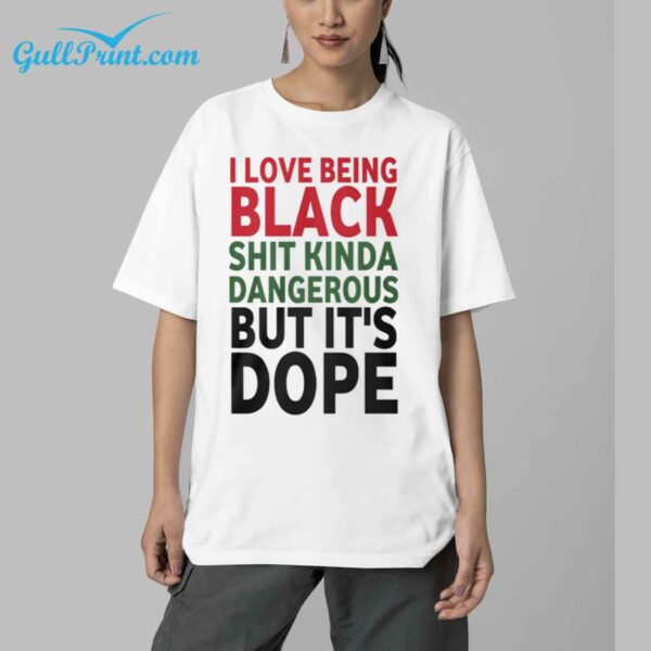 i Love Being Black Shit Kinda Dangerous But Its Dope Shirt 5