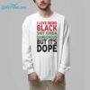 i Love Being Black Shit Kinda Dangerous But Its Dope Shirt 7