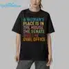 A Womans Place Is In The House The Senate And The Oval Office Shirt 5