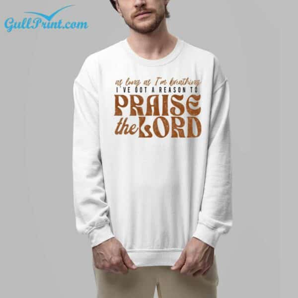 As Long As Im Breathing Ive Got A Reason To Praise The Lord Shirt 6