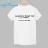 Control What You Can Control Cause It Aint MB Shirt 1