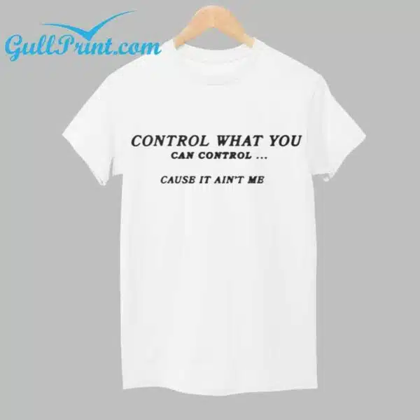 Control What You Can Control Cause It Aint MB Shirt 1