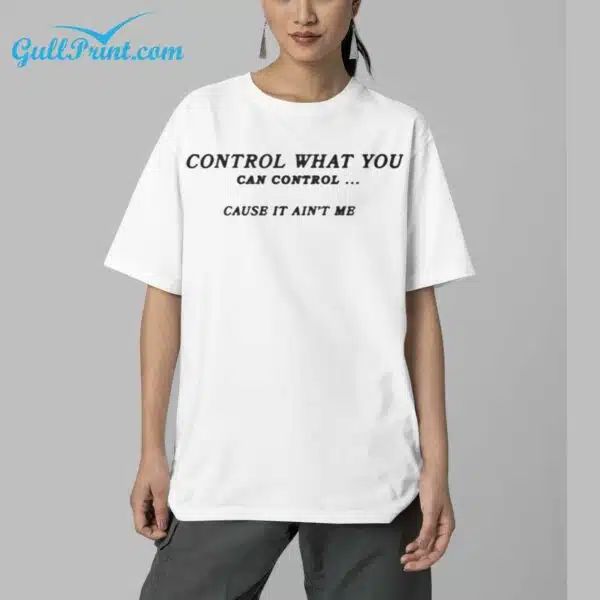 Control What You Can Control Cause It Aint MB Shirt 5