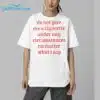 Do Not Give Me A Cigarette Under Any Circumstances No Matter What I Say Shirt 5