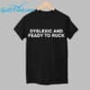 Dyslexic And Feady To Ruck Shirt 1