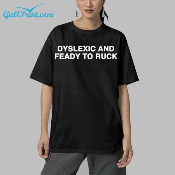 Dyslexic And Feady To Ruck Shirt 4