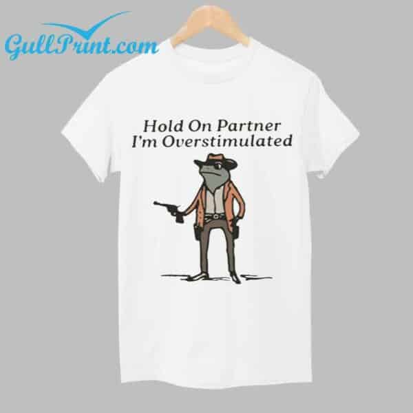 Hold On Partner I'm Overstimulated Cowboy Frog Shirt 1