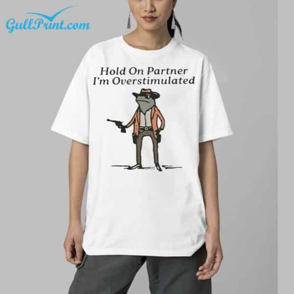 Hold On Partner I'm Overstimulated Cowboy Frog Shirt 5