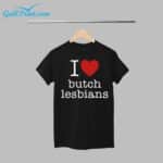 I Love Butch Lesbians Shirt