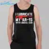 I Lubricate My Ar 15 With Liberal Cum Shirt 3