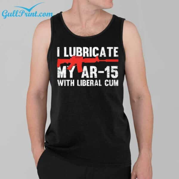 I Lubricate My Ar 15 With Liberal Cum Shirt 3