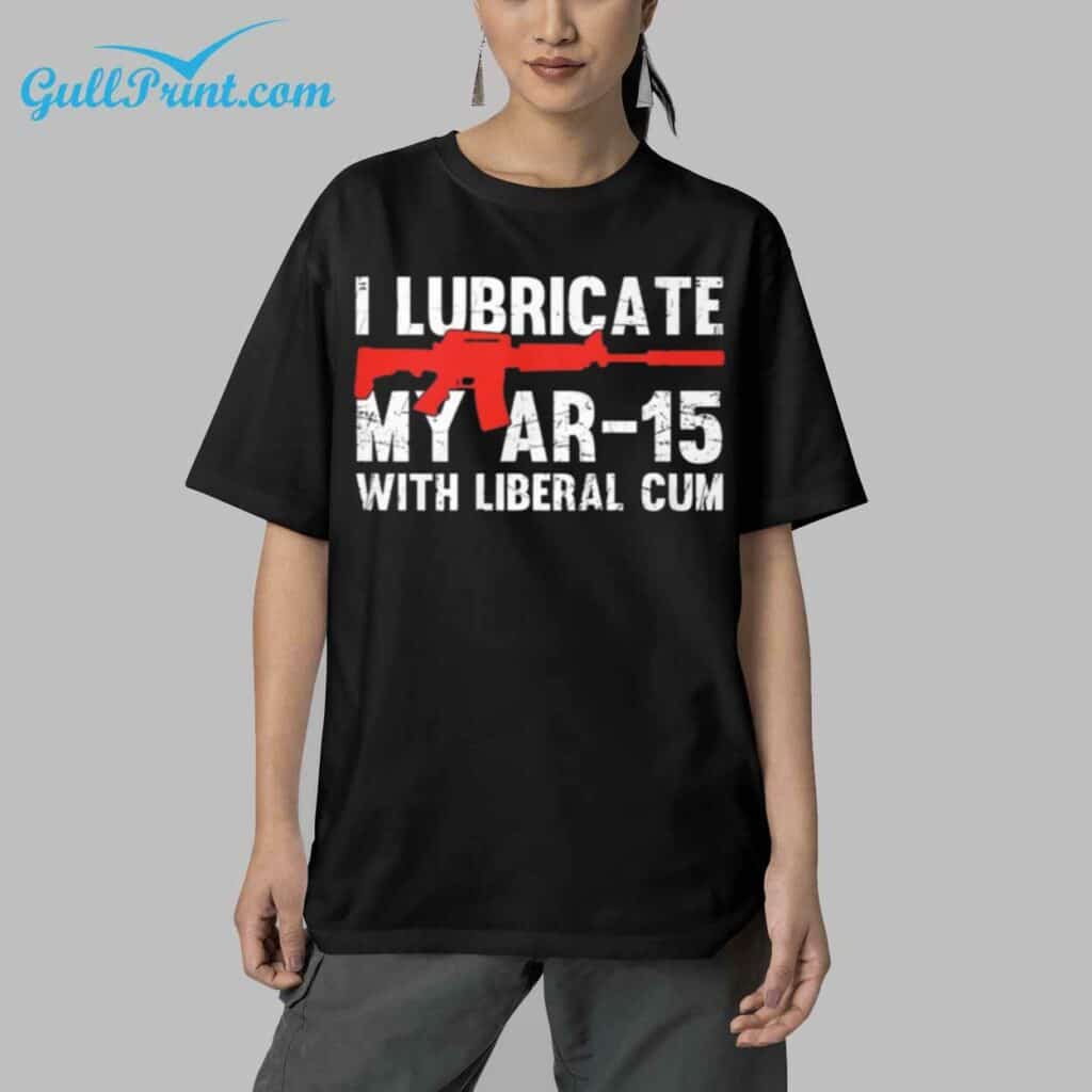 I Lubricate My Ar 15 With Liberal Cum Shirt 5