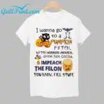 I Wanna Go To A Pumpkin Patch Watch Horror Movies Drink Hot Cocoa And Impeach The Felon Shirt