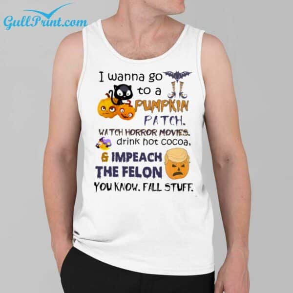 I Wanna Go To A Pumpkin Patch Watch Horror Movies Drink Hot Cocoa And Impeach The Felon Shirt 3