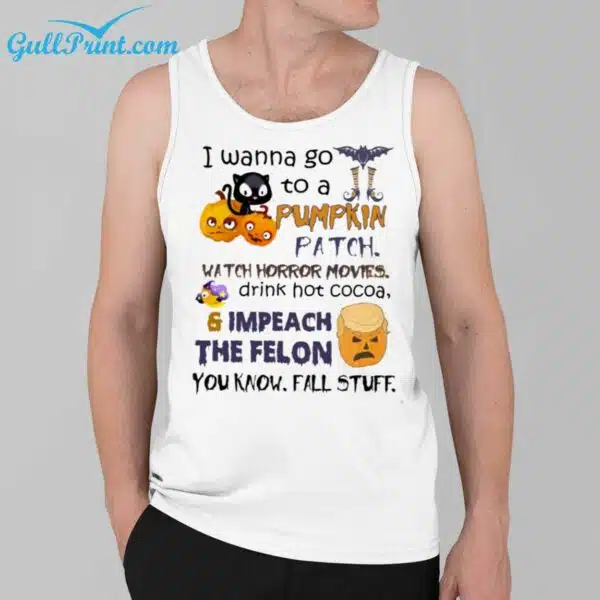 I Wanna Go To A Pumpkin Patch Watch Horror Movies Drink Hot Cocoa And Impeach The Felon Shirt 3