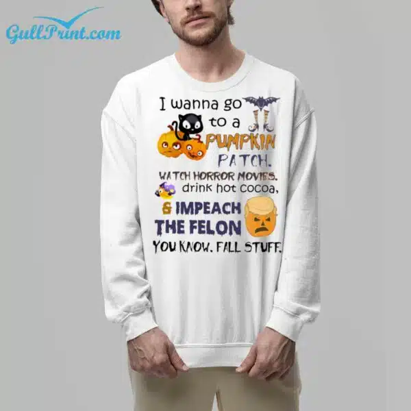 I Wanna Go To A Pumpkin Patch Watch Horror Movies Drink Hot Cocoa And Impeach The Felon Shirt 6