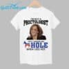 I'm Not A Proctologist But I Know An Hole When I See Her Shirt