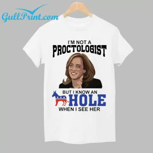 I'm Not A Proctologist But I Know An Hole When I See Her Shirt