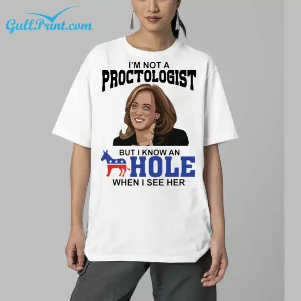 I'm Not A Proctologist But I Know An Hole When I See Her Shirt