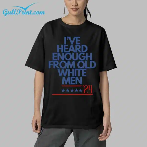 Ive Heard Enough From Old White Men 24 Shirt 5