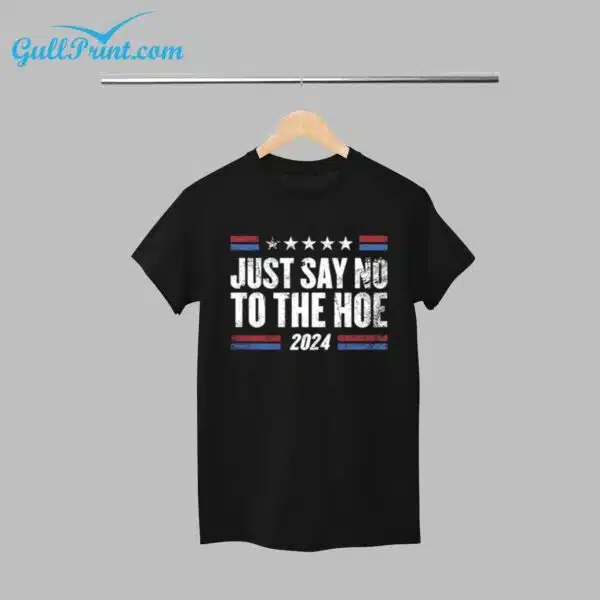 Just Say No To The Hoe 2024 Shirt 1