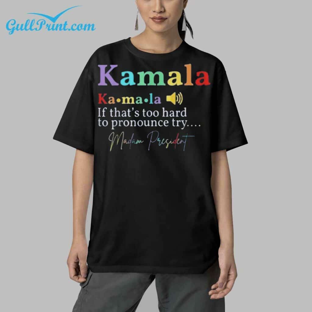 Kamala If Thats Too Hard To Pronounce Try Madam President Shirt 5