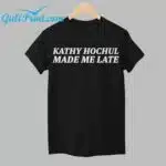Kathy Hochul Made Me Late Shirt