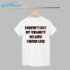 Kevin Durant I Havent Lost My Virginity Because I Never Lose Shirt 7