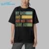 My Back And I Are Not The Same Age Classic T Shirt 5