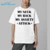 My Neck My Back My Anxiety Attack Shirt 5