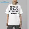 My Neck My Back My Anxiety Attack Shirt 5