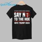 Say No To The Hoe Vote Trump 2024 Shirt