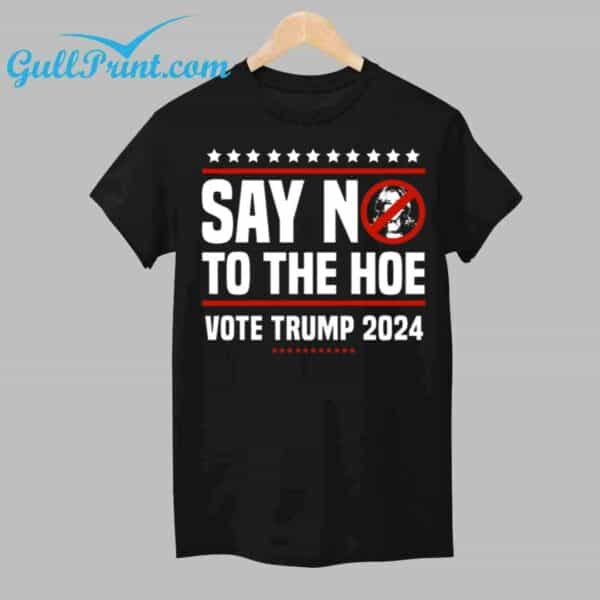 Say No To The Hoe Vote Trump 2024 Shirt 1 1