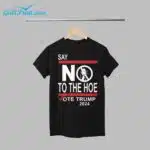 Say No To The Hoe Vote Trump 2024 Shirt