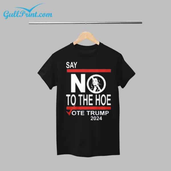 Say No To The Hoe Vote Trump 2024 Shirt 1