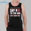 Say No To The Hoe Vote Trump 2024 Shirt 3 1