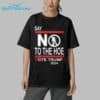 Say No To The Hoe Vote Trump 2024 Shirt 5