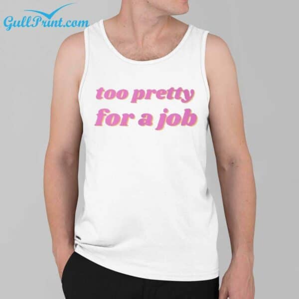 Too Pretty For A Job Shirt 3