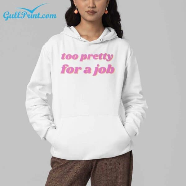 Too Pretty For A Job Shirt 4