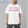 Too Pretty For A Job Shirt 5