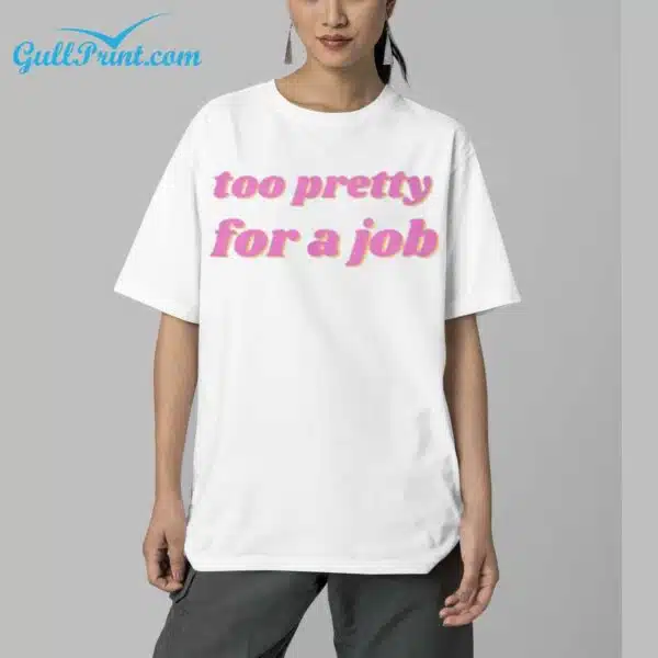 Too Pretty For A Job Shirt 5