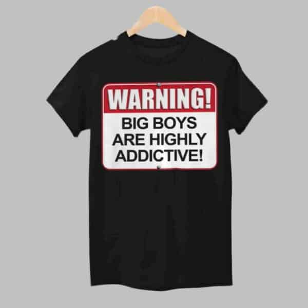 Warning Big Boys Are Highly Addictive Shirt